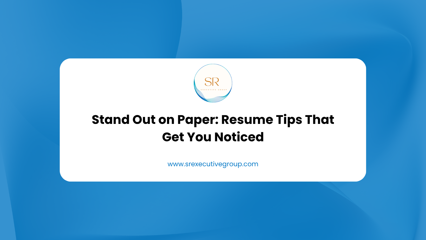 Stand Out on Paper: Resume Tips That Get You Noticed